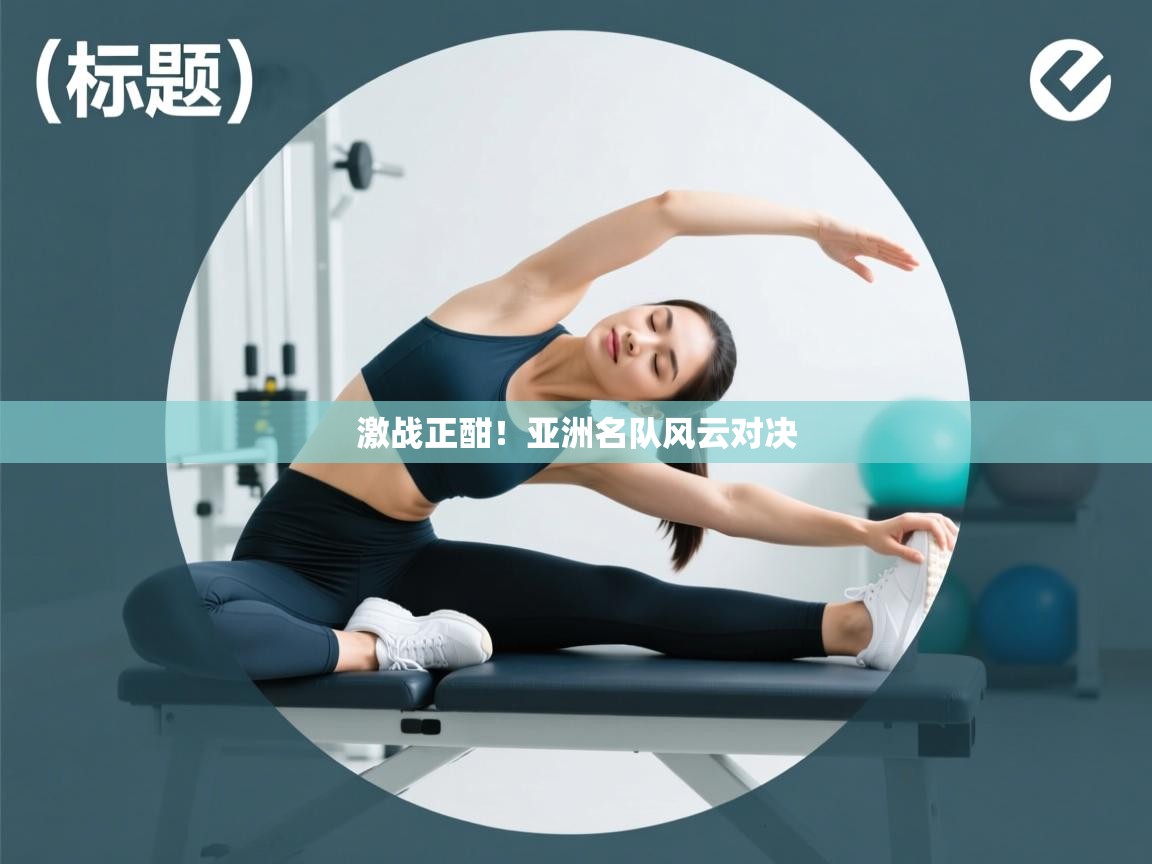 激战正酣!亚洲名队风云对决 第2张