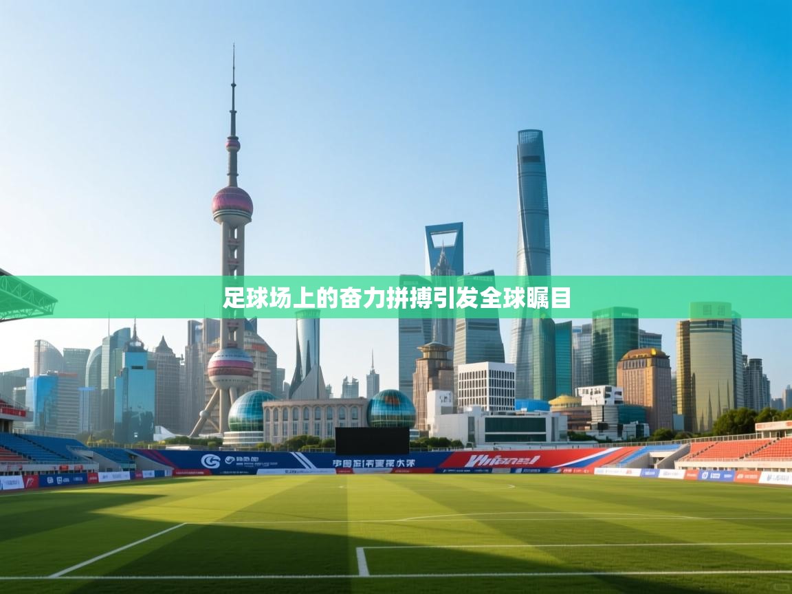 足球场上的奋力拼搏引发全球瞩目  第2张